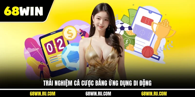 Trải nghiệm cá cược bằng ứng dụng di động