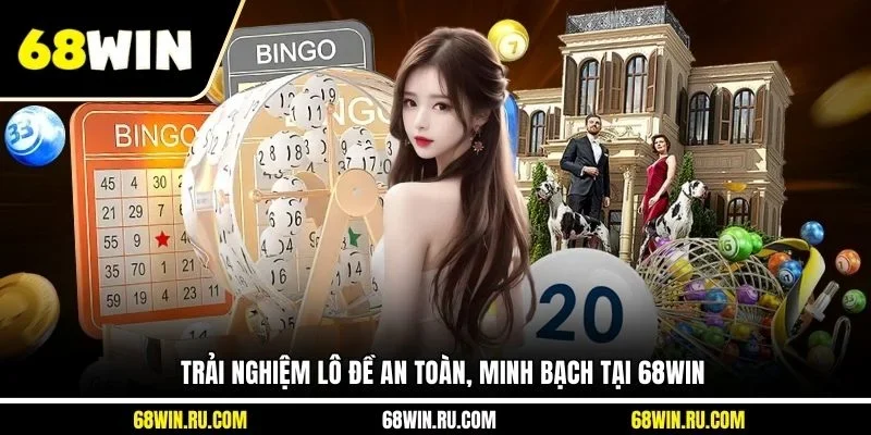 Trải nghiệm lô đề an toàn, minh bạch tại 68WIN